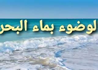 الوضوء بماء البحر، فتوى شرعية تؤكد جوازه