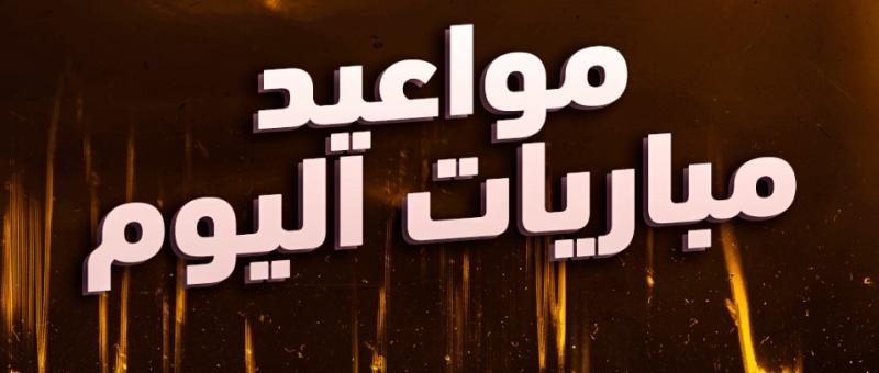 مواعيد مباريات اليوم .. مواجهات مثيرة في الدوريات العربية والأوروبية