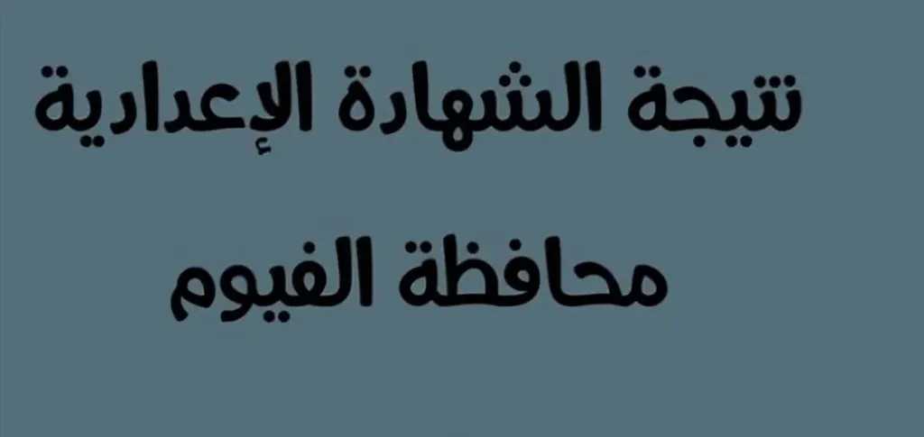 نتيجه الشهاده الاعداديه محافظه الفيوم الآن