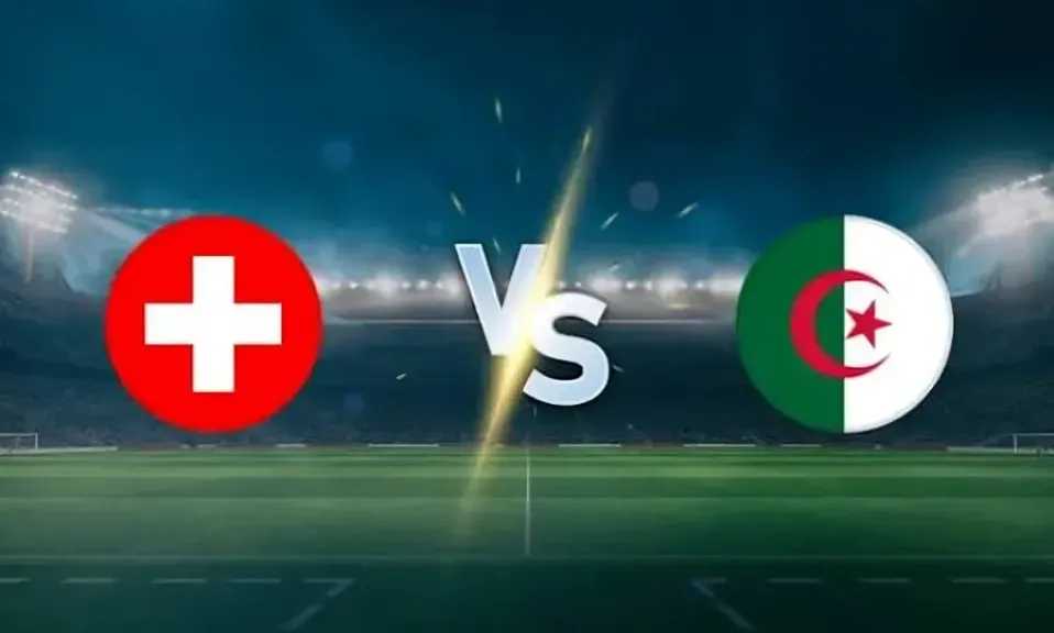بث مباشر مباراة الجزائر ضد سويسرا Algeria vs Switzerland في كأس العالم الشوط الأول والثاني