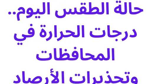 حالة الطقس اليوم.. درجات الحرارة في المحافظات وتحذيرات الأرصاد حالة الطقس اليوم.. درجات الحرارة في المحافظات وتحذيرات الأرصاد