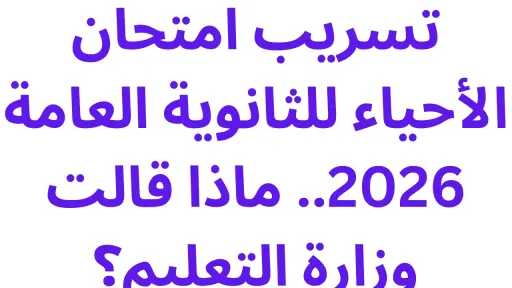 تسريب امتحان الأحياء للثانوية العامة 2026.. ماذا قالت وزارة التعليم؟ تسريب امتحان الأحياء للثانوية العامة 2026.. ماذا قالت وزارة التعليم؟
