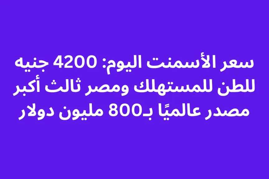سعر الأسمنت اليوم: 4200 جنيه للطن للمستهلك ومصر ثالث أكبر مصدر عالميًا بـ800 مليون دولار